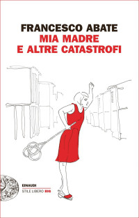 Francesco Abate [Abate, Francesco] — Mia madre e altre catastrofi