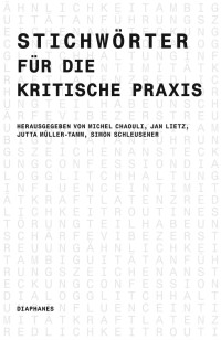 Simon Schleusener;Michel Chaouli;Jan Lietz;Jutta Mller-Tamm; — Stichwrter fr die kritische Praxis