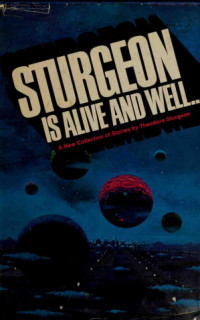 Theodore Sturgeon — Sturgeon Is Alive and Well . . .