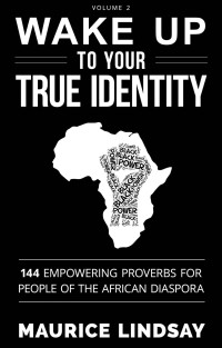 Maurice Lindsay — Wake Up To Your True Identity: 144 Empowering Proverbs For People of The African Diaspora