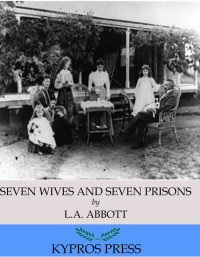 L.A. Abbott — Seven Wives and Seven Prisons