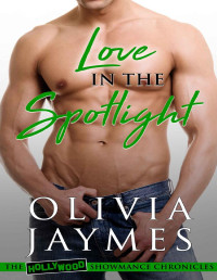 Olivia Jaymes — Love in the Spotlight (The Hollywood Showmance Chronicles Book 4)