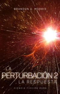 Brandon Q. Morris — Le perturbación 2: La respuesta: Ciencia ficción dura (Espacio Exterior) (Spanish Edition)