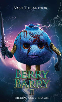 Vash The Author — Berry Barry II: The Dead God's Husk Arc: A Gothic Fantasy Evolution LitRPG
