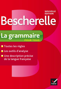 Bénédicte Delaunay, Nicolas Laurent — Bescherelle La grammaire pour tous: Ouvrage de référence sur la grammaire française (Edition 2012)