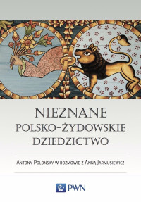 Jarmusiewicz Anna;Polonsky Antony; — Nieznane polsko-ydowskie dziedzictwo