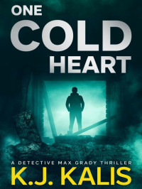 K J Kalis — One Cold Heart - Detective Max Grady Thriller 02