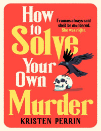 Kristen Perrin — How To Solve Your Own Murder: An unmissable mystery with a killer hook! (The Castle Knoll Files)