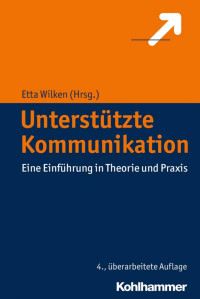 Etta Wilken (Hrsg.) — Unterstützte Kommunikation: Eine Einführung in Theorie und Praxis