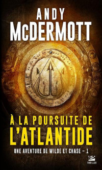 Andy Mcdermott — À la poursuite de l'Atlantide: Une aventure de Wilde et Chase, T1 (French Edition)