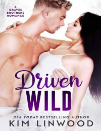 Kim Linwood — Driven Wild: A Graves Brothers Romance (The Graves Brothers Book 2)