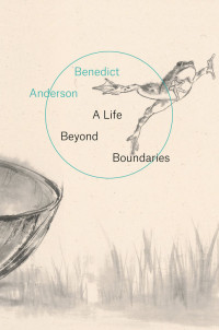 Benedict Anderson — A Life Beyond Boundaries: A Memoir