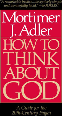 Mortimer J. Adler [Adler, Mortimer J.] — How to Think About God: A Guide for the 20th-Century Pagan