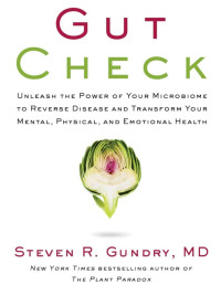 Dr. Steven R. Gundry, MD — Gut Check: Unleash the Power of Your Microbiome to Reverse Disease and Transform Your Mental, Physical, and Emotional Health (The Plant Paradox Book 7)