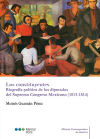 Guzmn Prez, Moiss; — Los constituyentes. Biografa poltica de los diputados del Supremo Congreso Mexicano (1813-1814)