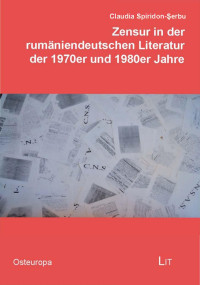 Claudia, Spiridon-Serbu; — Zensur in der rumniendeutschen Literatur der 1970er und 1980er Jahre