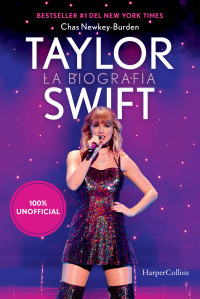 Chas Newkey-Burden — Taylor Swift: la biografia 100% unofficial. L'imperdibile storia completa della pop superstar Taylor Swift, aggiornata al 2024