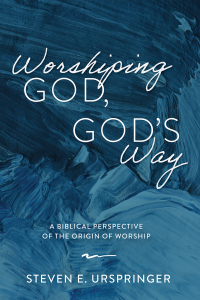 Steven E. Urspringer; — Worshiping God, God's Way