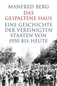 Manfred Berg — Das gespaltene Haus: Eine Geschichte der Vereinigten Staaten von 1950 bis heute