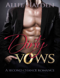 Allie Hayden [Hayden, Allie] — Dirty Vows: A Second Chance Romance