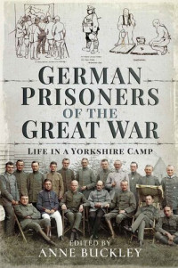 Anne Buckley — German Prisoners of the Great War: Life in a Yorkshire Camp