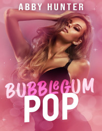 Abby Hunter — Bubblegum Pop: Omegaverse Reverse Harem Why Choose (Knottinghill) (Suck It Up (Omegaverse))