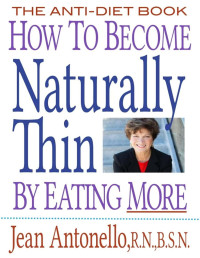 Antonello, Jean — How to Become Naturally Thin By Eating More: The Anti-Diet Book