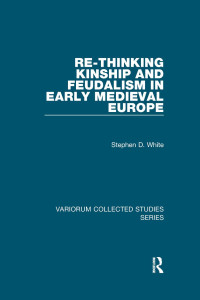 Stephen D. White — Re-Thinking Kinship and Feudalism in Early Medieval Europe