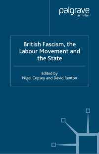 Nigel Copsey & David Renton — British Fascism, the Labour Movement and the State