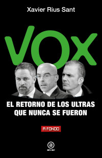 Xavier Rius Sant; — Vox, el retorno de los ultras que nunca se fueron