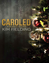 Kim Fielding — Caroled: A Bureau Story (The Bureau Book 7)