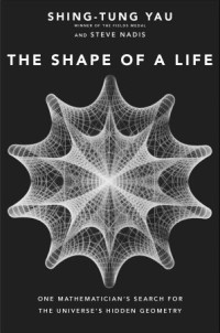 Shing-Tung Yau, Steven J. Nadis — The Shape of a Life: One Mathematician's Search for the Universe's Hidden Geometry