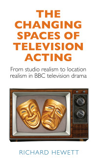 Richard Hewett; — The Changing Spaces of Television Acting