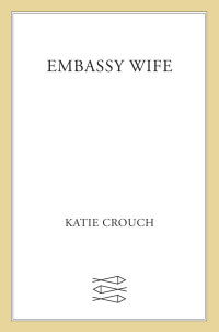 Katie Crouch — Embassy Wife