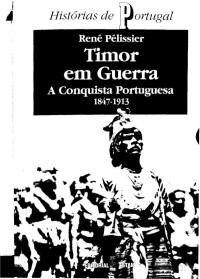 René Pélissier — Timor em Gerra A Conquista Portuguesa 1847-1913