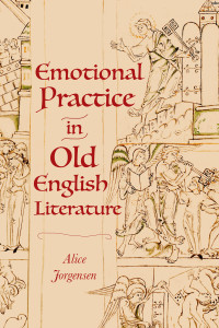 Alice Jorgensen; — Emotional Practice in Old English Literature