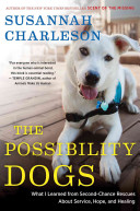 Charleson, Susannah — The Possibility Dogs: What I Learned from Second-Chance Rescues About Service, Hope, and Healing