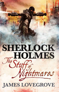 James Lovegrove — Sherlock Holmes - The Stuff of Nightmares