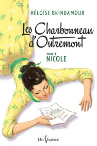 Héloïse Brindamour [Brindamour, Héloïse] — Les Charbonneau d'Outremont, tome 1 - Nicole