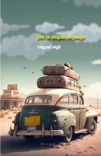 Miguel Vigil — POR LA UTOPIA DE PEAJE