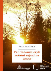 Adam Mickiewicz — Pan Tadeusz, czyli ostatni zajazd na Litwie