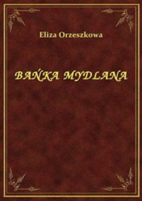 Orzeszkowa, Eliza — Bańka Mydlana