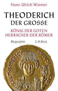 Wiemer, Hans-Ulrich — Theoderich der Große: König der Goten – Herrscher der Römer