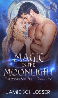 Jamie Schlosser — Magic in the Moonlight (The Moonlight Duet Book 2)