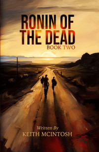 Keith McIntosh — Ronin of the Dead: Book Two: A post-apocalyptic zombie action series