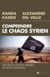 Kassis, Randa & Valle, Alexandre Del [Kassis, Randa & Valle, Alexandre Del] — Comprendre le Chaos syrien. Des revolutions arabes au jihad mondial