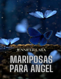 Jennifer Lara — Mariposas para Angel (Spanish Edition)