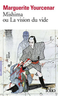 Marguerite Yourcenar — Mishima ou la vision du vide