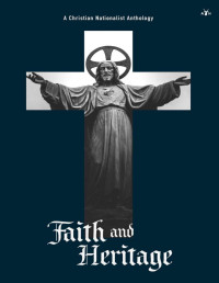 Faith & Heritage [Faith and Heritage] — Faith and Heritage: A Christian Nationalist Anthology