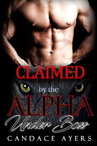 Candace Ayers — Claimed by the Alpha Underboss